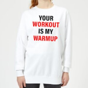 Your Workout is my Warmup Women's Sweatshirt - White - S - White