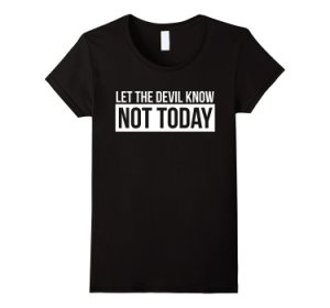 Let the Devil Know Not Today T-Shirt Women