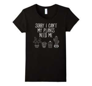 Sor shop--Sorry I Can't My Plants Need Me Funny Cactus T-Shirt Women