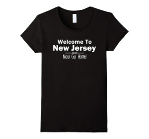 Brand New - Sor shop--welcome to new jersey now go home funny gag gift t-shirt women